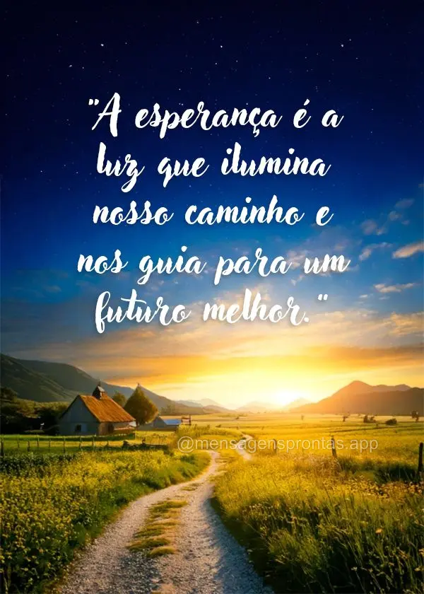 "A esperança é a luz que ilumina nosso caminho e nos guia para um futuro melhor."