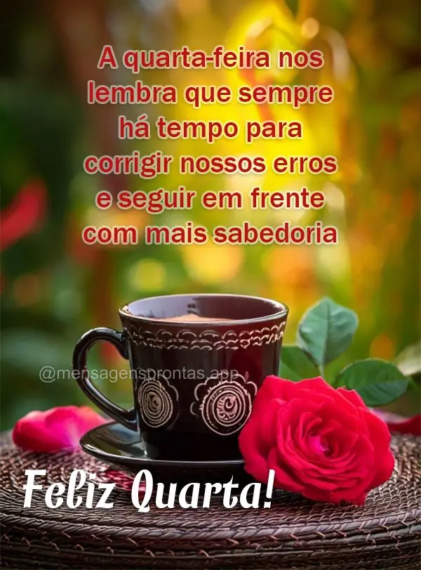 A quarta-feira nos lembra que sempre há tempo para corrigir nossos erros e seguir em frente com mais sabedoria. Feliz Quarta!
