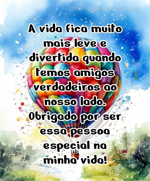 A vida fica muito mais leve e divertida quando temos amigos verdadeiros ao nosso lado. Obrigado por ser essa pessoa especial na minha vida!