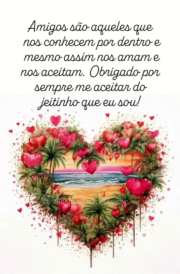 Amigos são aqueles que nos conhecem por dentro e mesmo assim nos amam e nos aceitam. Obrigado por sempre me aceitar do jeitinho que eu sou!