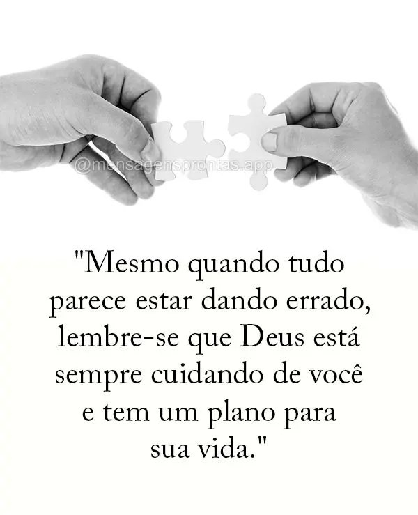 "Mesmo quando tudo parece estar dando errado, lembre-se que Deus está sempre cuidando de você e tem um plano para sua vida."
