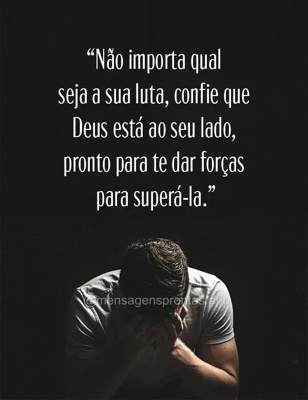 "Não importa qual seja a sua luta, confie que Deus está ao seu lado, pronto para te dar forças para superá-la."