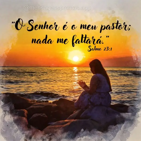 "O Senhor é o meu pastor; nada me faltará." Salmo 23:1