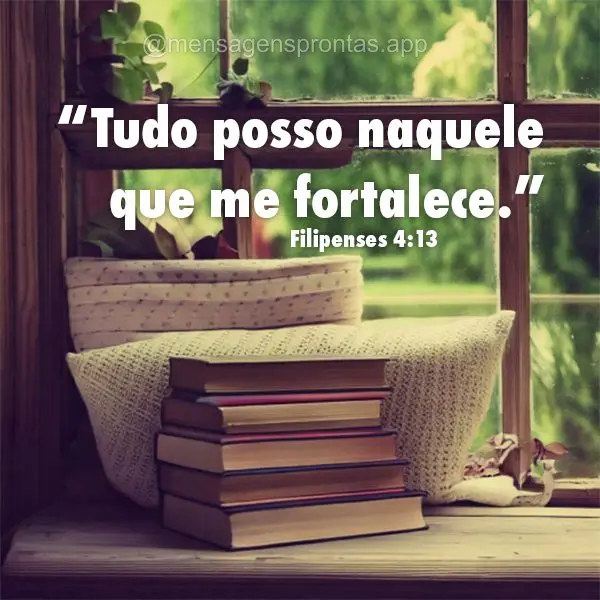 "Tudo posso naquele que me fortalece." Filipenses 4:13