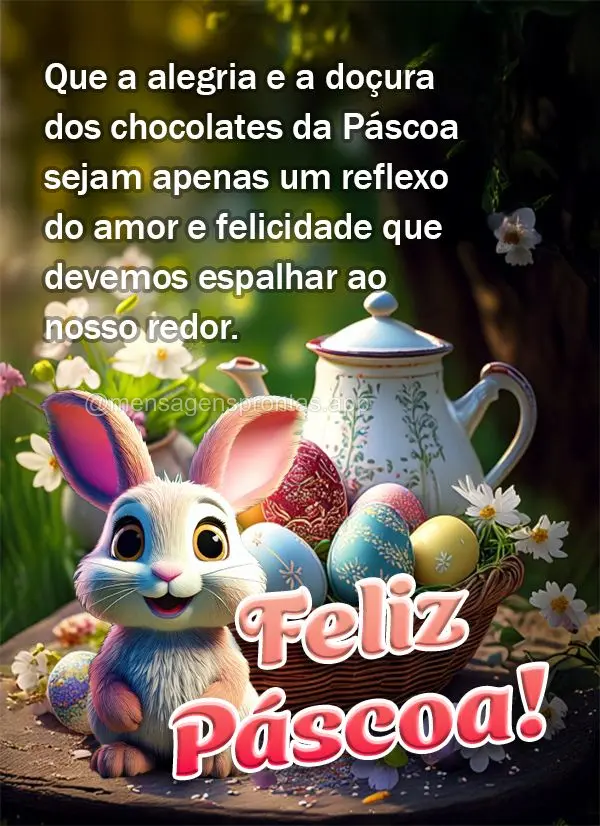 Que a alegria e a doçura dos chocolates da Páscoa sejam apenas um reflexo do amor e felicidade que devemos espalhar ao nosso redor.