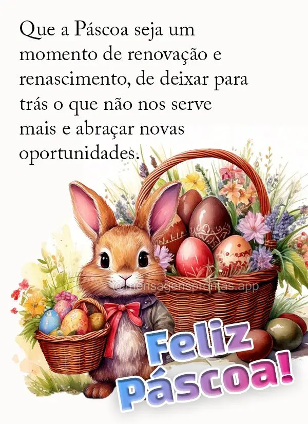 Que a Páscoa seja um lembrete de que sempre é possível recomeçar, de que a vida é um eterno ciclo de renovação e esperança. Feliz Páscoa!