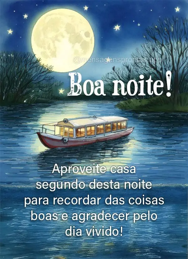 Aproveite casa segundo desta noite para recordar das coisas boas e agradecer pelo dia vivido! Boa noite!