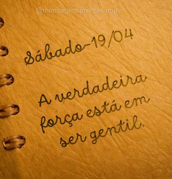A verdadeira força está em ser gentil. Sábado 19/04