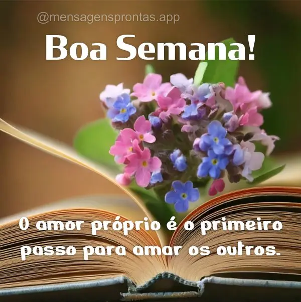 O amor próprio é o primeiro passo para amar os outros. Boa Semana!
