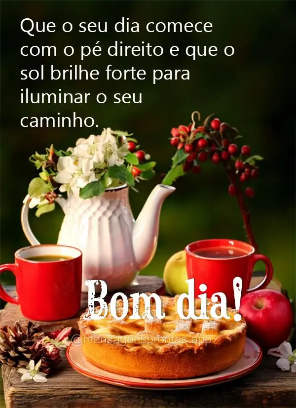 Que o seu dia comece com o pé direito e que o sol brilhe forte para iluminar o seu caminho. Bom dia!