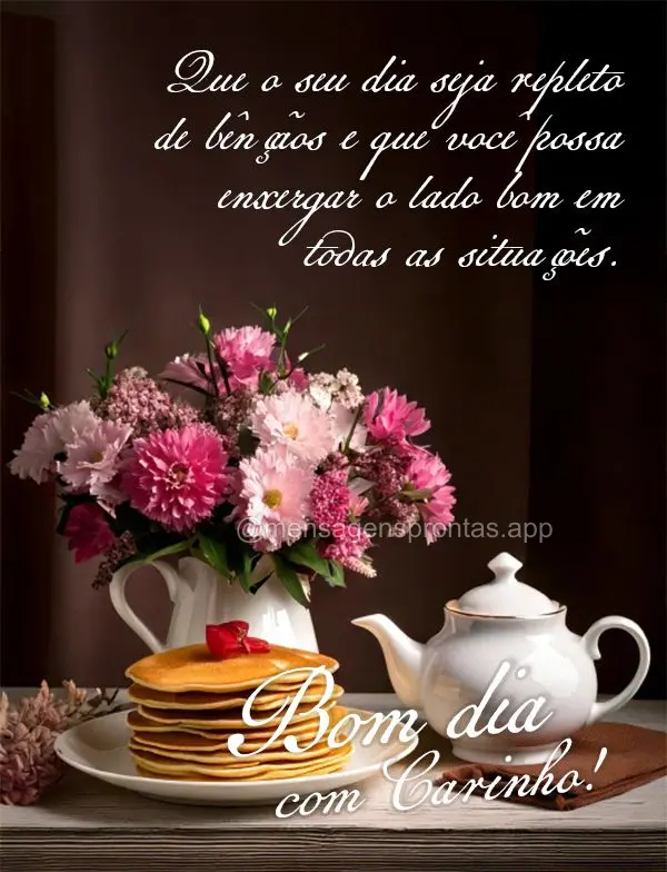 Que o seu dia seja repleto de bênçãos e que você possa enxergar o lado bom em todas as situações. Bom dia com carinho!