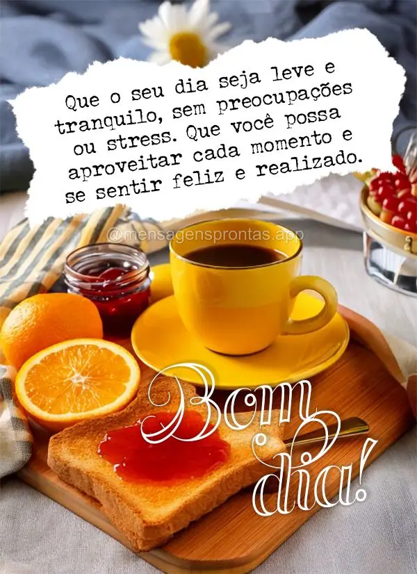 Que o seu dia seja leve e tranquilo, sem preocupações ou stress. Que você possa aproveitar cada momento e se sentir feliz e realizado. Bom dia!