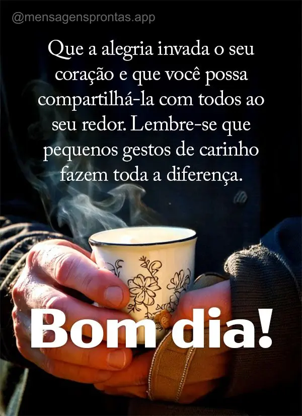 Que a alegria invada o seu coração e que você possa compartilhá-la com todos ao seu redor. Lembre-se que pequenos gestos de carinho fazem toda a dife...