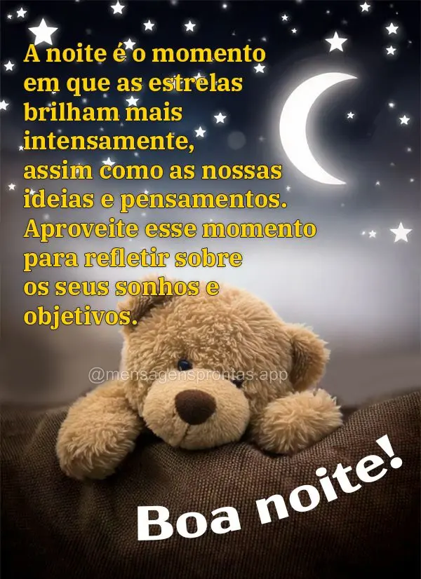 A noite é o momento em que as estrelas brilham mais intensamente, assim como as nossas ideias e pensamentos. Aproveite esse momento para refletir sobre ...