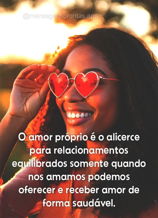 O amor próprio é o alicerce para relacionamentos equilibrados – somente quando nos amamos podemos oferecer e receber amor de forma saudável.