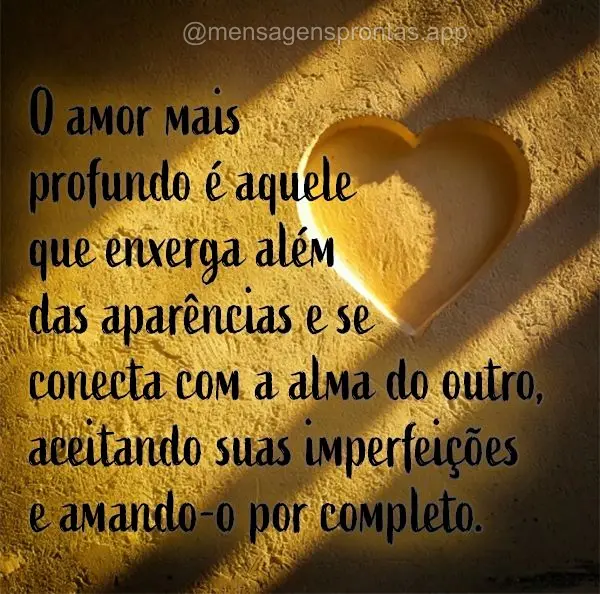 O amor mais profundo é aquele que enxerga além das aparências e se conecta com a alma do outro, aceitando suas imperfeições e amando-o por completo....