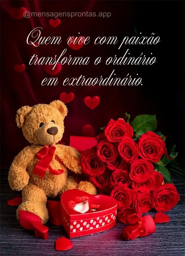 "Quem vive com paixão transforma o ordinário em extraordinário."