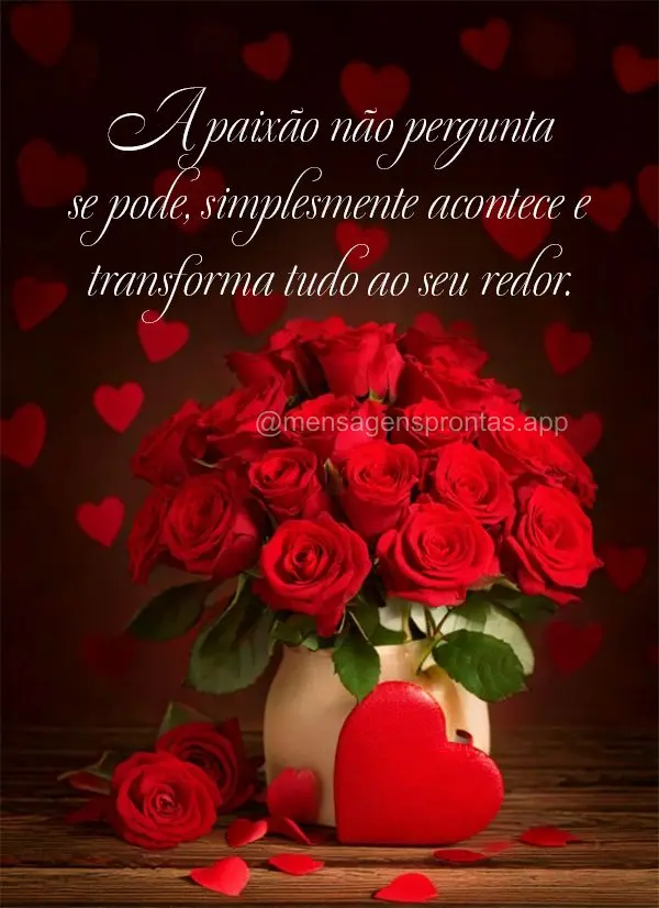 "A paixão não pergunta se pode, simplesmente acontece e transforma tudo ao seu redor."