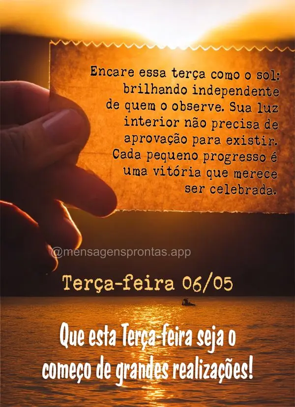 Encare essa terça como o sol: brilhando independente de quem o observe. Sua luz interior não precisa de aprovação para existir. Cada pequeno progress...