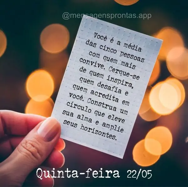 Você é a média das cinco pessoas com quem mais convive. Cerque-se de quem inspira, quem desafia e quem acredita em você. Construa um círculo que ele...