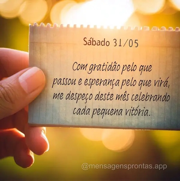 Com gratidão pelo que passou e esperança pelo que virá, me despeço deste mês celebrando cada pequena vitória. Sábado 31/05