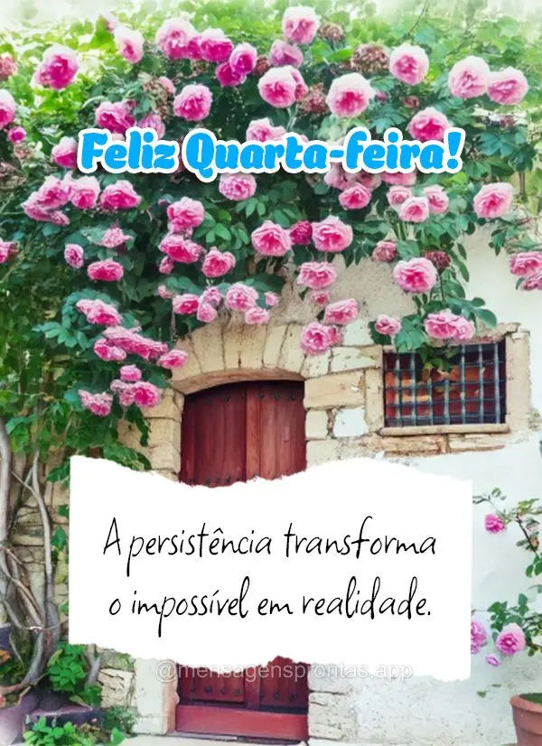 A persistência transforma o impossível em realidade. Feliz Quarta-feira!