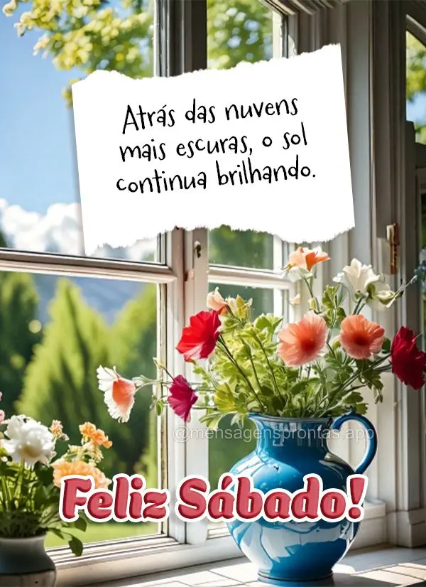 Atrás das nuvens mais escuras, o sol continua brilhando. Feliz Sábado!