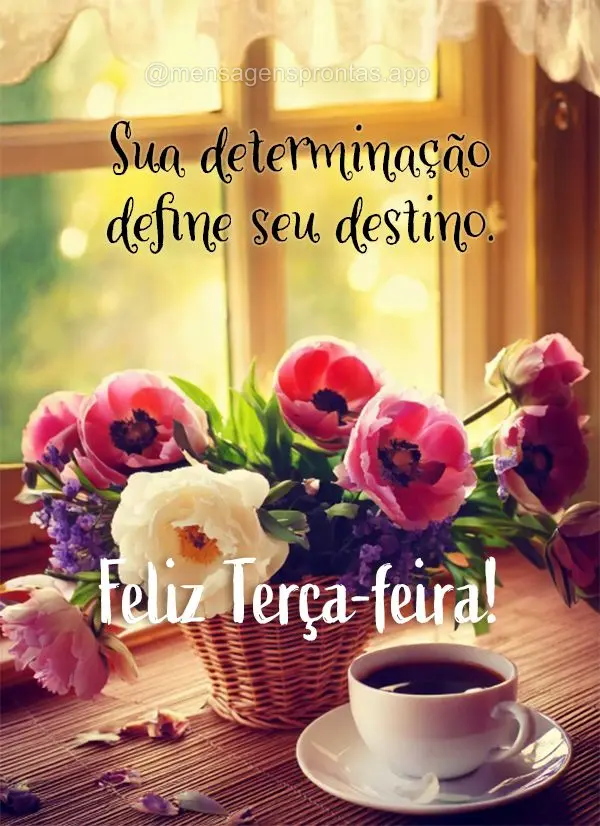 Sua determinação define seu destino. Feliz Terça-feira!
