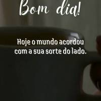Hoje o mundo acordou com a sua sorte do lado. Bom dia!