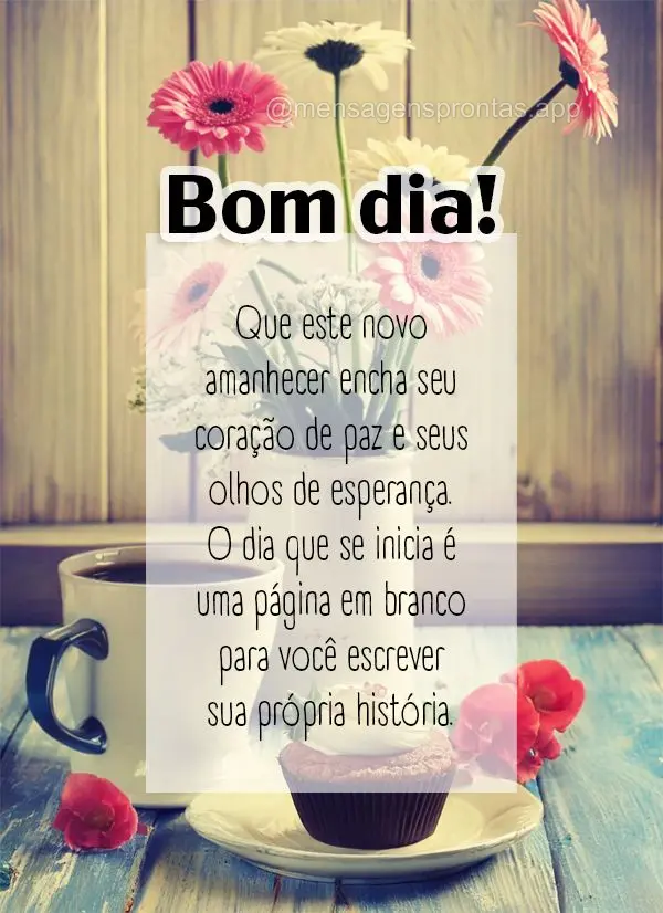 Que este novo amanhecer encha seu coração de paz e seus olhos de esperança. O dia que se inicia é uma página em branco para você escrever sua próp...