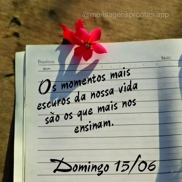 Os momentos mais escuros da nossa vida são os que mais nos ensinam. Domingo 15/06