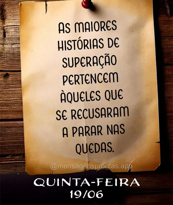 As maiores histórias de superação pertencem àqueles que se recusaram a parar nas quedas. Quinta-feira 19/06