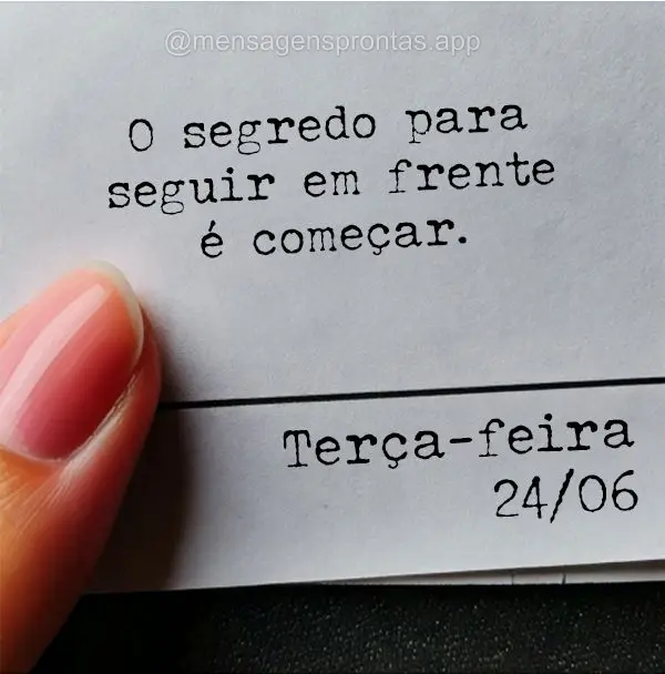 O segredo para seguir em frente é começar. Terça-feira 24/06