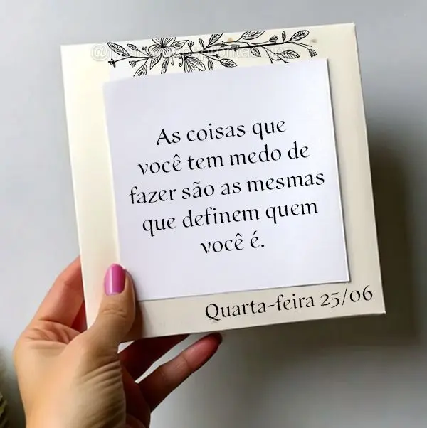 As coisas que você tem medo de fazer são as mesmas que definem quem você é. Quarta-feira 25/06