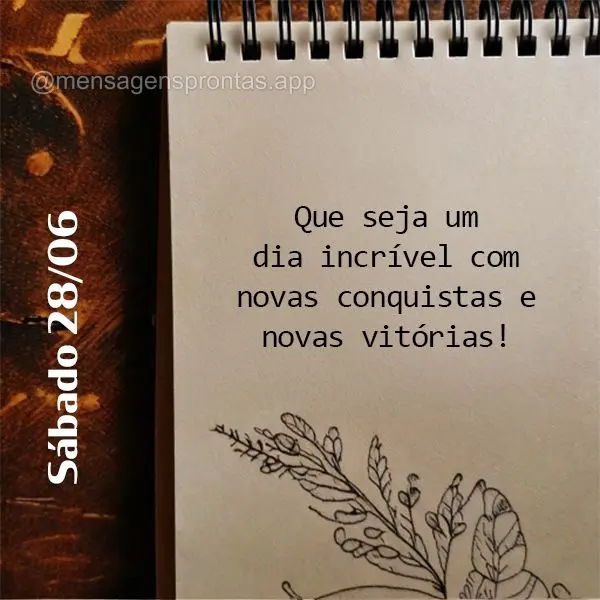 Que seja faça um dia incrível com novas conquistas e novas vitórias! Sábado 28/06