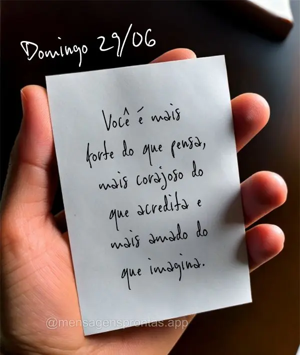 Você é mais forte do que pensa, mais corajoso do que acredita e mais amado do que imagina. Domingo 29/06