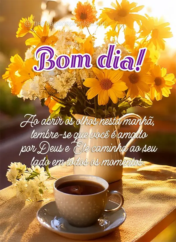 Ao abrir os olhos nesta manhã, lembre-se que você é amado por Deus e Ele caminha ao seu lado em todos os momentos. Bom dia!