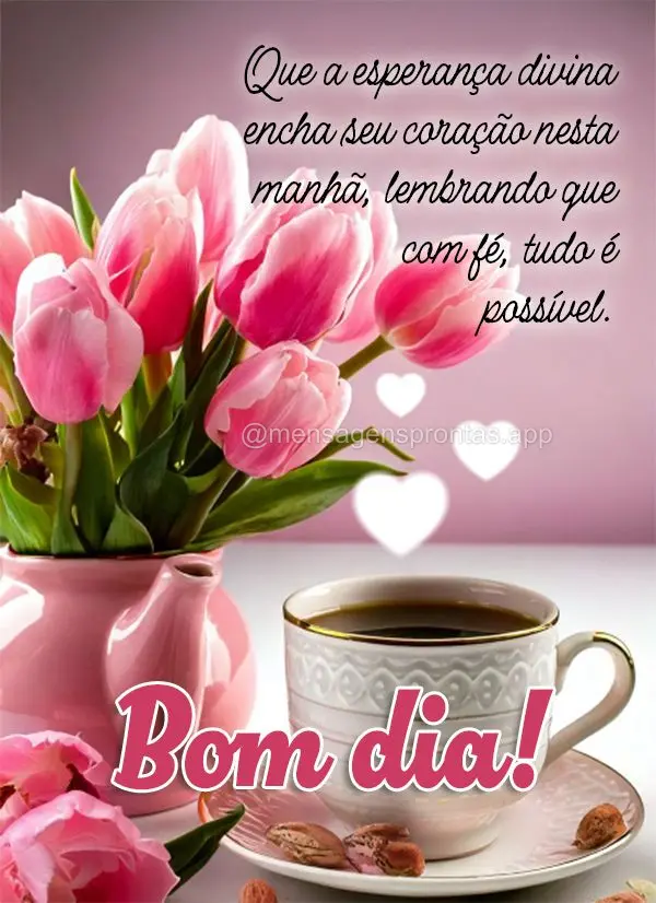Que a esperança divina encha seu coração nesta manhã, lembrando que com fé, tudo é possível. Bom dia!