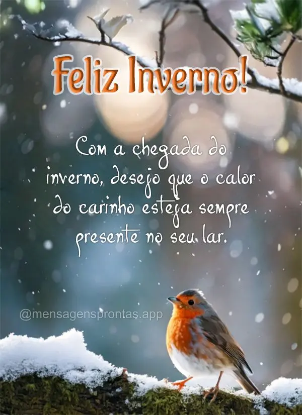 Com a chegada do inverno, desejo que o calor do carinho esteja sempre presente no seu lar. Feliz Inverno!