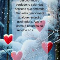 No frio do inverno, descobrimos o verdadeiro calor das pessoas que amamos. São elas que tornam qualquer estação acolhedora. Assim como a natureza se r...