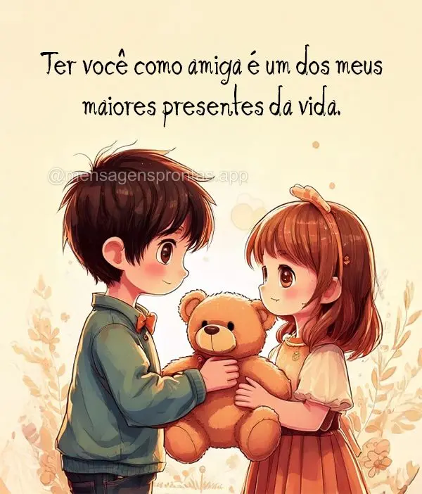 Ter você como amiga é um dos meus maiores presentes da vida.