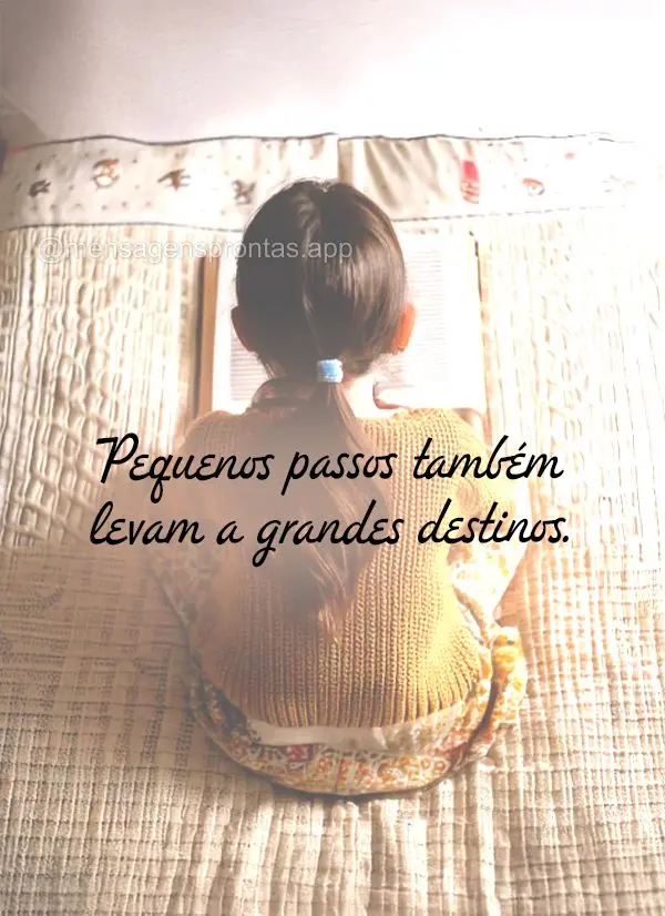 Pequenos passos também levam a grandes destinos"