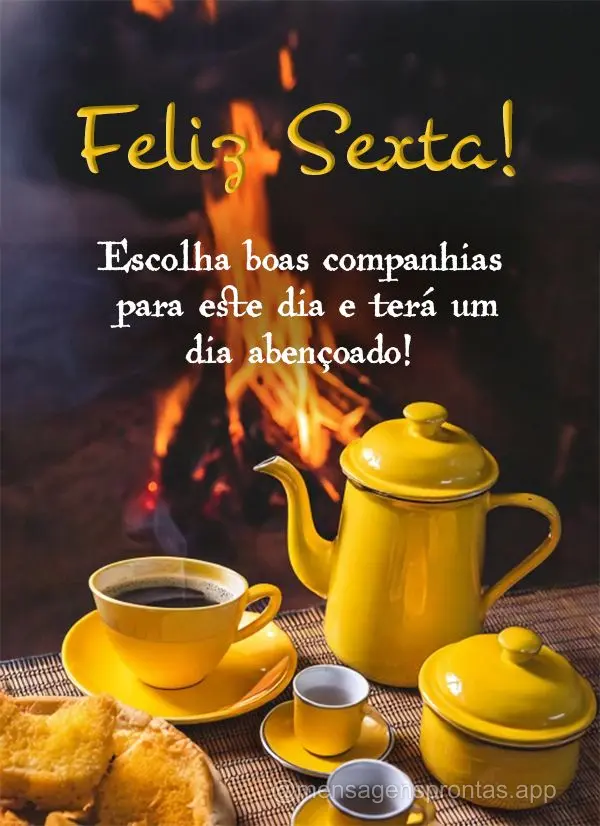 Escolha boas companhias para este dia e terá um dia abençoado! Feliz Sexta!