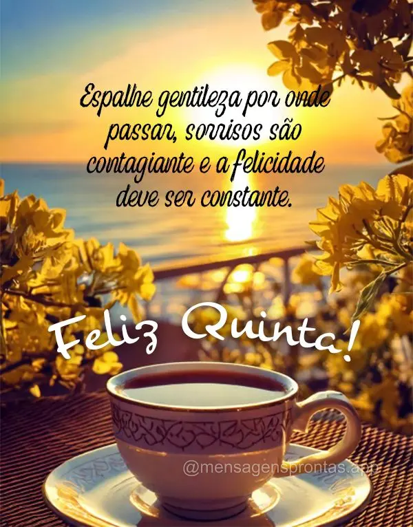 Espalhe gentileza por onde passar, sorrisos são contagiante e a felicidade deve ser constante.  Feliz Quinta!
