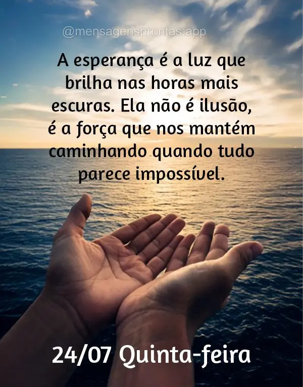 A esperança é a luz que brilha nas horas mais escuras. Ela não é ilusão, é a força que nos mantém caminhando quando tudo parece impossível. 24/0...