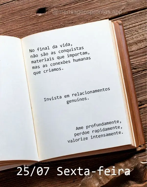 No final da vida, não são as conquistas materiais que importam, mas as conexões humanas que criamos. Invista em relacionamentos genuínos. Ame profund...