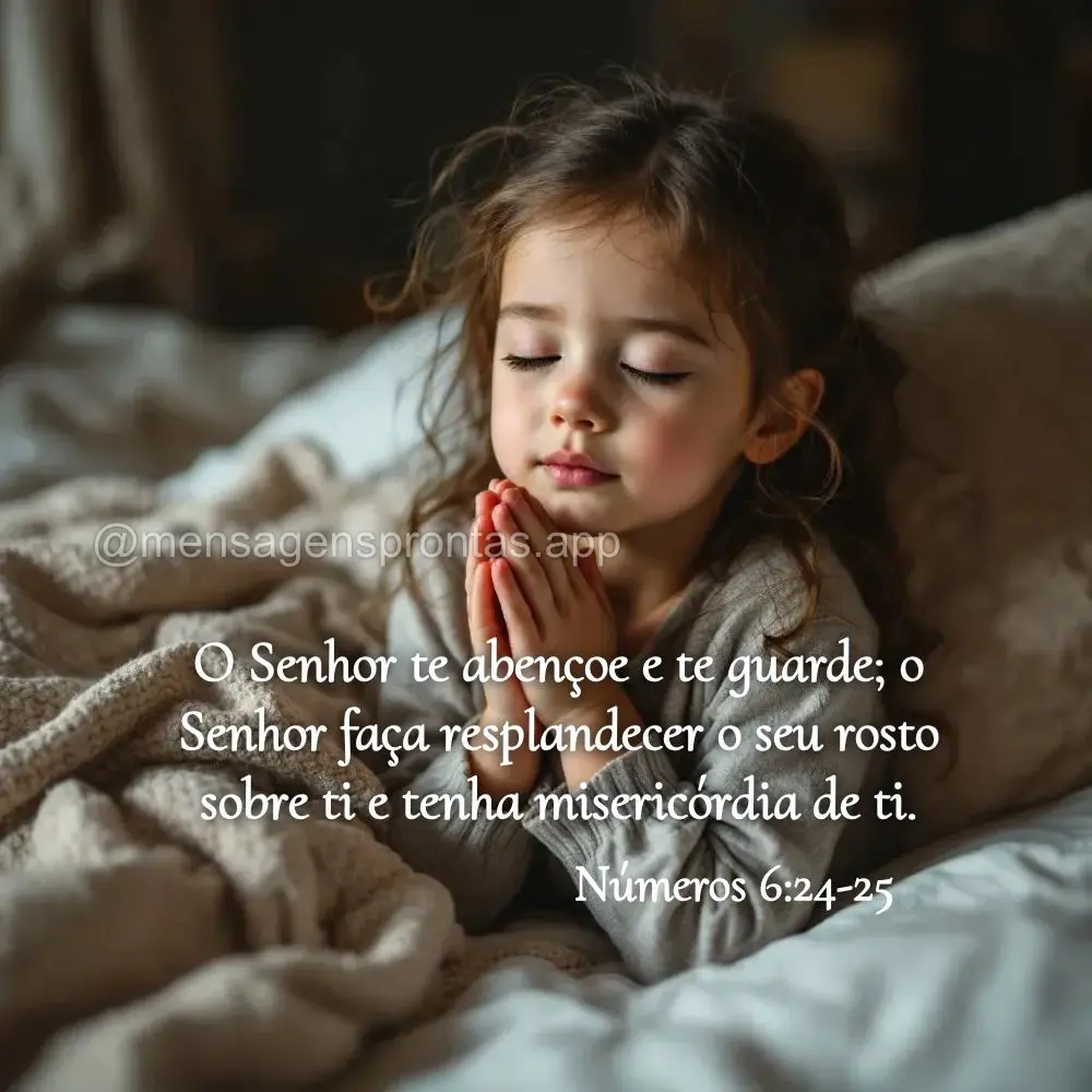 O Senhor te abençoe e te guarde; o Senhor faça resplandecer o seu rosto sobre ti e tenha misericórdia de ti. Números 6:24-25