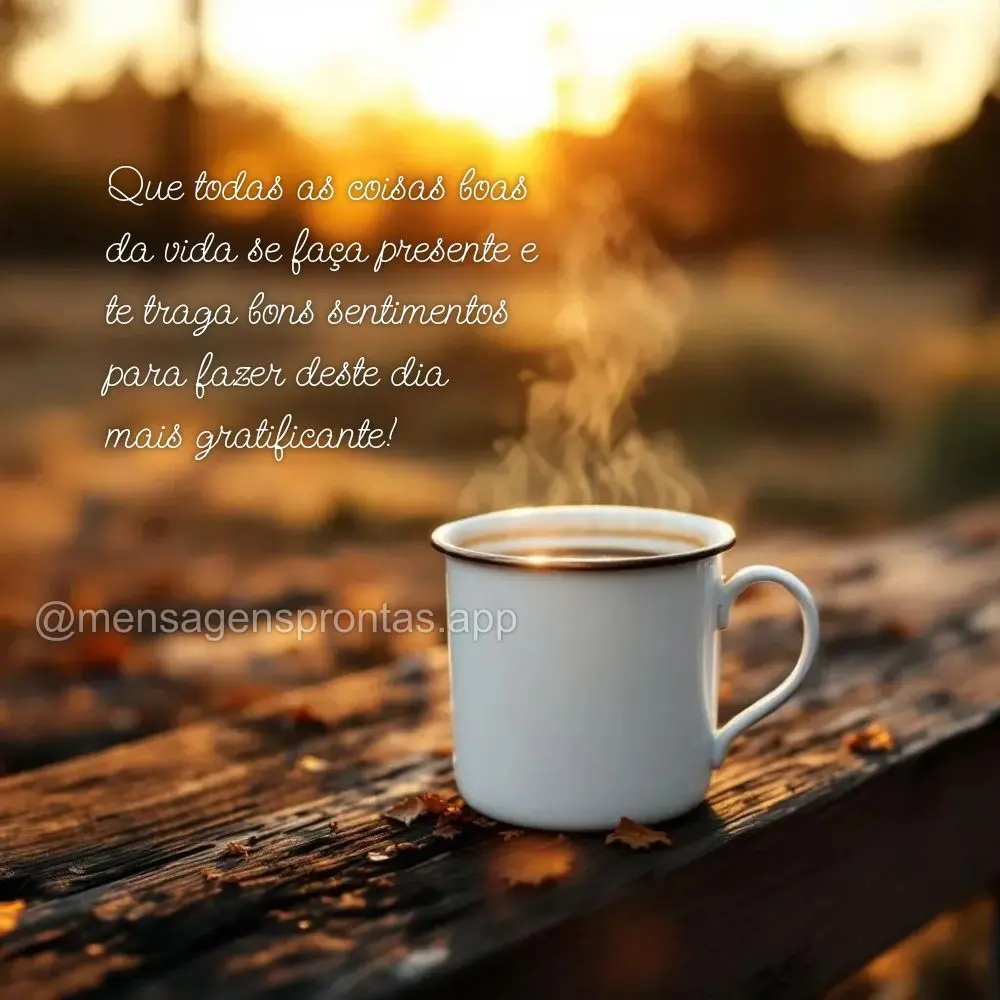 Que todas as coisas boas 
da vida se faça presente e 
te traga bons sentimentos
 para fazer deste dia 
mais gratificante!