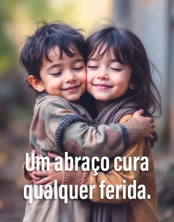 Um abraço cura qualquer ferida.