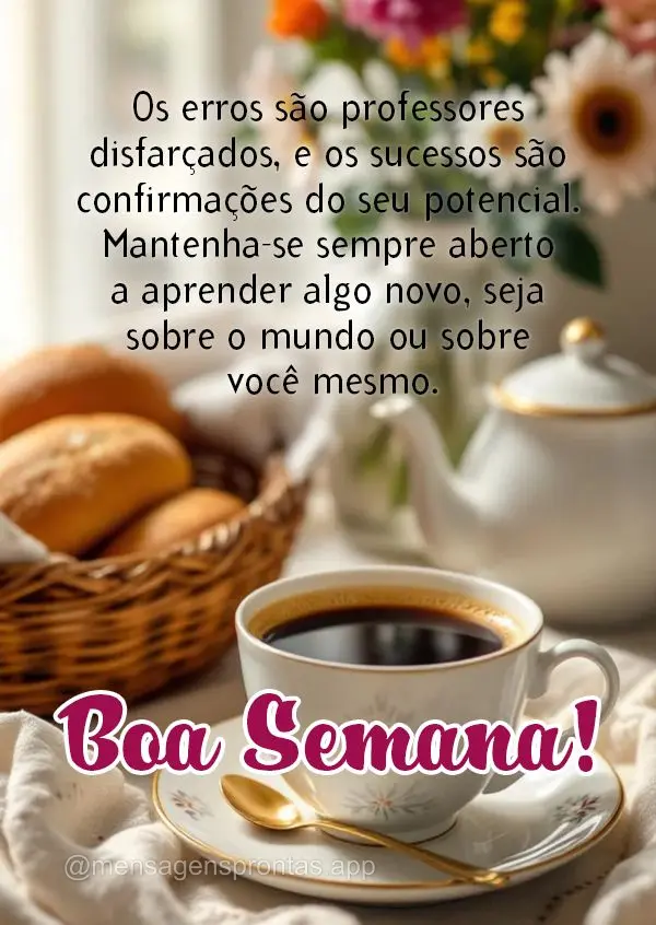 Os erros são professores disfarçados, e os sucessos são confirmações do seu potencial. Mantenha-se sempre aberto a aprender algo novo, seja sobre o ...